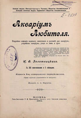 Золотницкий Н.Ф. Аквариум любителя. Подробное описание водяных животных и растений для аквариума, устройства аквариума, ухода за ним и проч. С 263 политипажами и 2 табл. 3-е изд., соверш. переделанное. М.: Изд. А.А. Карцева, 1904.